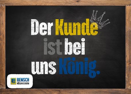 Der Kunde ist bei uns König - Edeka Bensch 